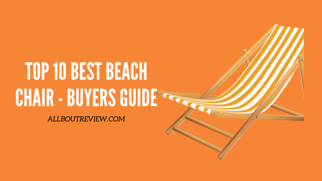 Top 10 Best Beach Chair - Buyers Guide