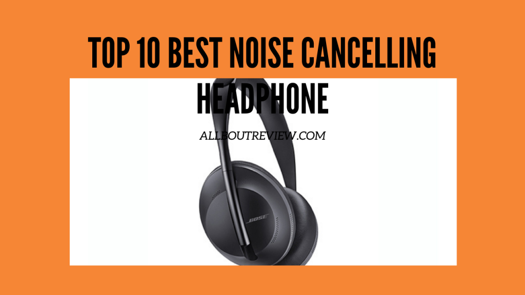 Top 10 Best Noise Cancelling Headphones